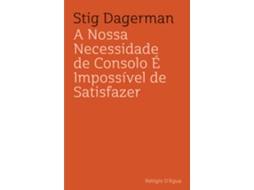 Livro A Nossa Necessidade De Consolo É Impossível De Satisfazer De Stig Dagerman (português)