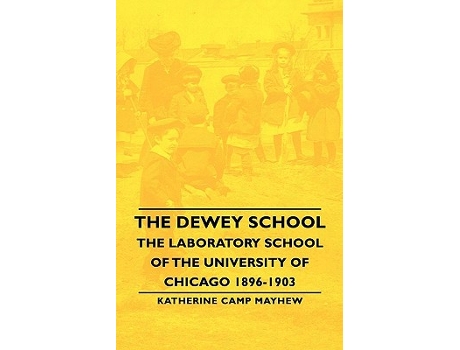 Livro The Dewey School The Laboratory School of the University of Chicago 18961903 de Katherine Camp Mayhew (Inglês)