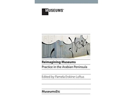 Livro Reimagining Museums Practice in the Arabian Peninsula de Erskineloftus Pamela (Inglês)