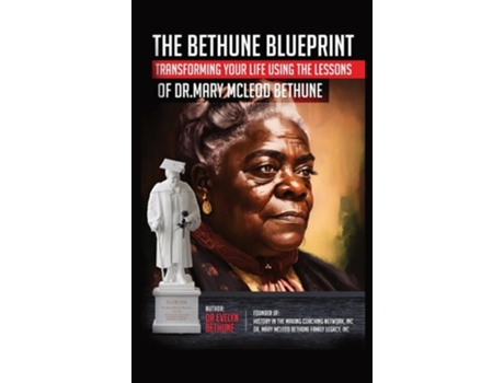 Livro The Bethune Blueprint Transforming Your Life Using the Lessons of Dr. Mary McLeod Bethune de Evelyn I Bethune (Inglês - Capa Dura)