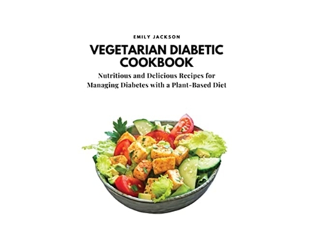 Livro Vegetarian Diabetic Cookbook Nutritious and Delicious Recipes for Managing Diabetes with a Plant-Based Diet de Emily Jackson (Inglês)