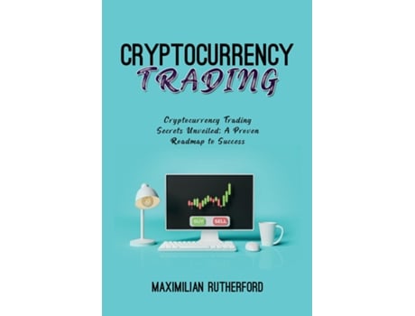 Livro Cryptocurrency Trading Cryptocurrency Trading Secrets Unveiled A Proven Roadmap to Success de Maximilian Rutherford (Inglês)