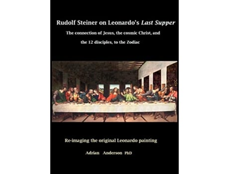 Livro Rudolf Steiner on Leonardos Last Supper The Connection of Jesus the Cosmic Christ and the 12 Disciples to the Zodiac de Adrian Anderson (Inglês)