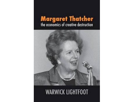 Livro Margaret Thatcher the economics of creative destruction de Warwick Lightfoot (Inglês)