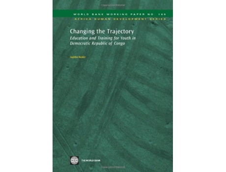 Livro Changing the Trajectory Education and Training for Youth in Democratic Republic of Congo World Bank Working Papers de Sajitha Bashir (Inglês)