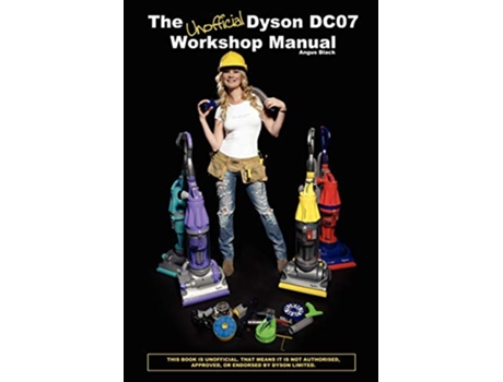 Livro The Unofficial Dyson DC07 Workshop Manual All you need to know to perform any DIY repair to your Dyson DC07 de Angus Black (Inglês)
