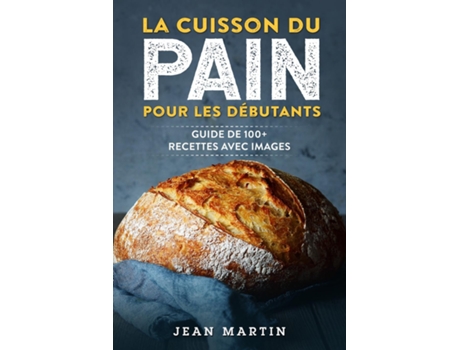 Livro La cuisson du pain pour les débutants Guide de 100 recettes avec images de Jean Martin (Inglês)