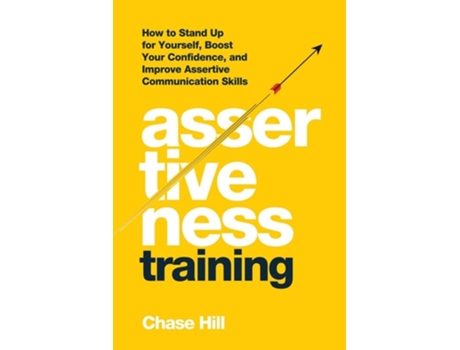 Livro Assertiveness Training How To Stand Up For Yourself, Boost Your Confidence, And Improve Assertive Communication Skills De Chase Hill (inglês)