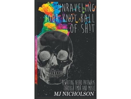 Livro Unraveling Your Knot Ball Of Sh!t Rewriting Neuro Pathways Through Edmr And Music De Mj Nicholson (inglês)