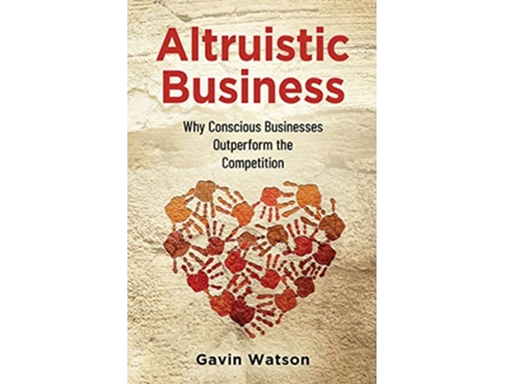 Livro Altruistic Business Why Conscious Businesses Outperform the Competition de Gavin Watson (Inglês)