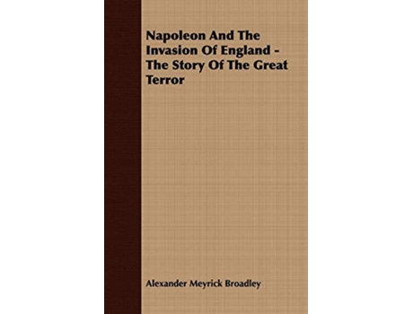 Livro Napoleon And The Invasion Of England The Story Of The Great Terror de Alexander Meyrick Broadley (Inglês)