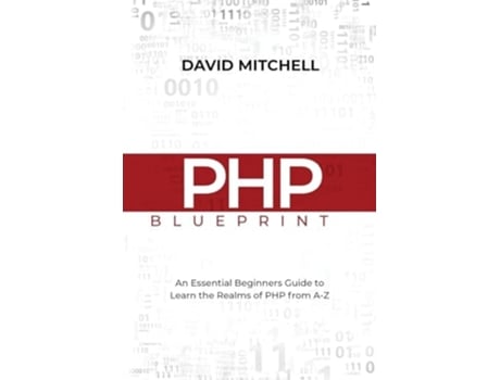 Livro PHP BLUEPRINT An Essential Beginners Guide to Learn the Realms of PHP From A-Z de David Mitchell (Inglês)