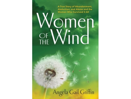 Livro Women Of The Wind A True Story Of Abandonment, Abduction, And Abuse And The Women Who Survived It All De Angela Gail Griffin (inglês)