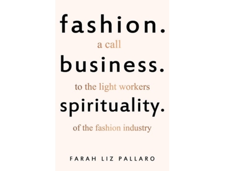 Livro Fashion. Business. Spirituality A Call To The Light Workers Of The Fashion Industry De Farah Liz Pallaro (inglês)