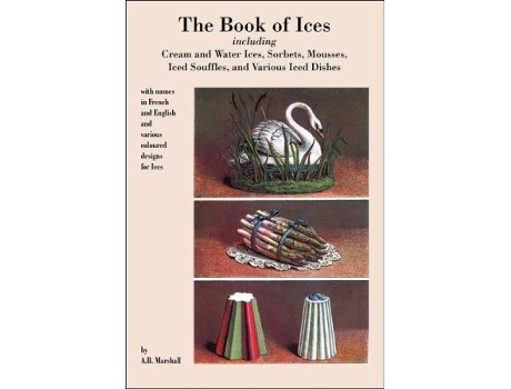 Livro Book Of Ices Including Cream And Water Ices Sorbets Mousses Iced Souffles And Various Iced Dishes de A B Marshall (Inglês)