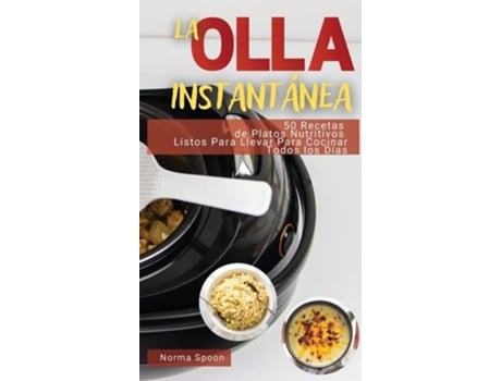 Livro La Olla Instantánea 50 Recetas De Platos Nutritivos Listos Para Llevar Para Cocinar Todos Los Días De Norma Spoon (espanhol - Capa Dura)