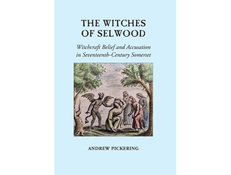 Livro The Witches of Selwood Witchcraft Belief and Accusation in SeventeenthCentury Somerset de Andrew Pickering (Inglês)