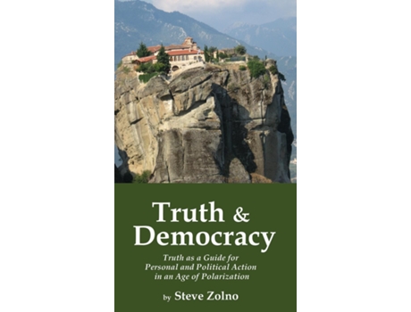 Livro Truth Amp Democracy Truth As A Guide For Personal And Political Action In An Age Of Polarization De Steve Zolno (inglês)
