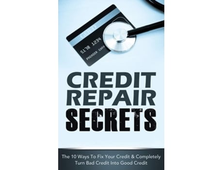 Livro Credit Repair Secrets The 10 Ways To Fix Your Credit Amp Completely Turn Bad Credit Into Good Credit De Michael Greene (inglês)