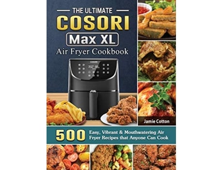 Livro The Ultimate Cosori Max XL Air Fryer Cookbook 500 Easy Vibrant Mouthwatering Air Fryer Recipes that Anyone Can Cook de Jamie Cotton (Inglês)