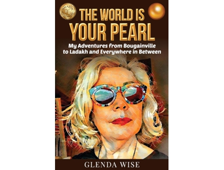 Livro The World Is Your Pearl My Adventures From Bougainville To Ladakh And Everywhere In Between De Glenda Wise (inglês)