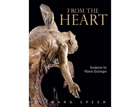 Livro From the Heart Sculpture of Martin Eichinger de Richard Speer (Inglês)