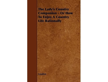 Livro The Ladys Country Companion Or How to Enjoy a Country Life Rationally de Kyle Loudon (Inglês)