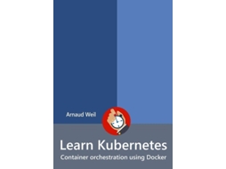 Livro Learn Kubernetes - Container Orchestration Using Docker De Arnaud Weil (inglês)