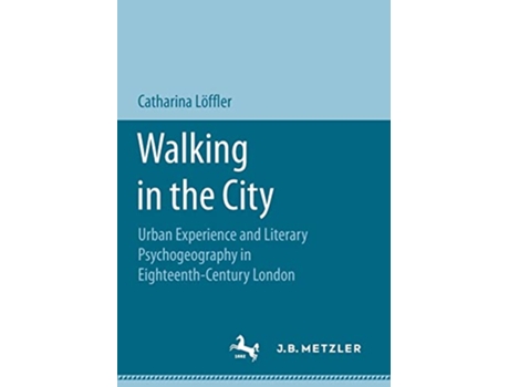 Livro Walking in the City Urban Experience and Literary Psychogeography in EighteenthCentury London de Catharina Löffler (Inglês)