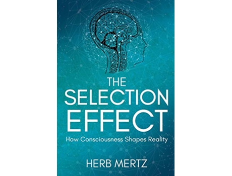 Livro The Selection Effect How Consciousness Shapes Reality de Herb Mertz (Inglês)