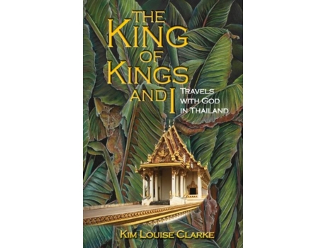 Livro The King Of Kings And I Travels With God In Thailand De Kim Louise Clarke (inglês)