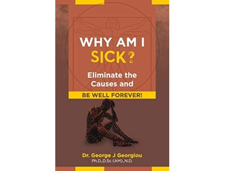 Livro Why Am I Sick? Eliminate The Causes And Be Well Forever! De George J Georgiou (inglês)