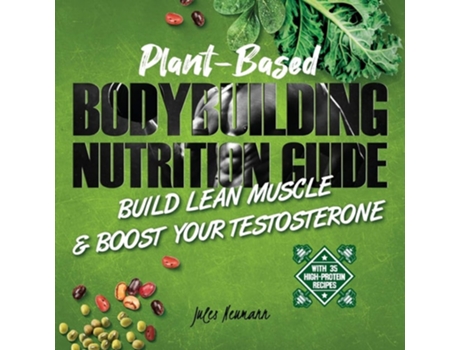 Livro Plant-based Bodybuilding Nutrition Guide Build Lean Muscle Amp Boost Your Testosterone De Jules Neumann (inglês)