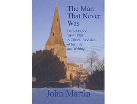 Livro The Man That Never Was Daniel Defoe 16441731 a Critical Revision of His Life and Writing de John Martin (Inglês)