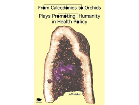 Livro From Calcedonies to Orchids Plays Promoting Humanity in Health Policy de Jeff Nisker (Inglês)