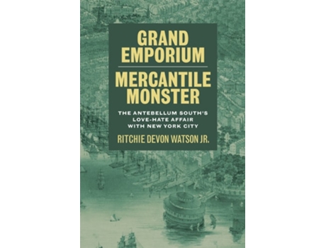 Livro Grand Emporium, Mercantile Monster The Antebellum Souths Love-Hate Affair with New York City de Ritchie Devon Watson Jr (Inglês - Capa Dura)