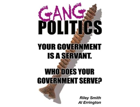 Livro Gang Politics Your government is a servant Who does your government serve de Al Errington e Riley Smith (Inglês)