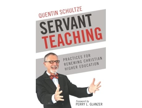 Livro Servant Teaching Practices for Renewing Christian Higher Education de QUENTIN SCHULTZE (Inglês)
