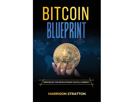 Livro Bitcoin Blueprint UNRAVELING THE REVOLUTIONARY DIGITAL CURRENCY de Harrison Stratton (Inglês)