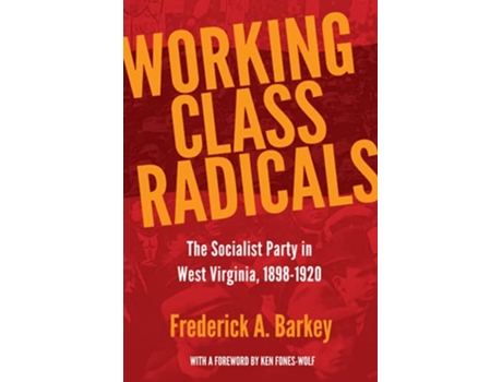 Livro Working Class Radicals The Socialist Party in West Virginia 18981920 Volume 14 WEST VIRGINIA APPALACHIA de Frederick A Barkey (Inglês)