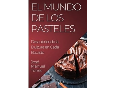 Livro El Mundo de los Pasteles Descubriendo la Dulzura en Cada Bocado de José Manuel Torres (Inglês)