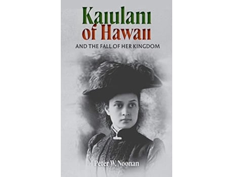 Livro Kaiulani Of Hawaii And The Fall Of Her Kingdom de Peter W Noonan (Inglês)