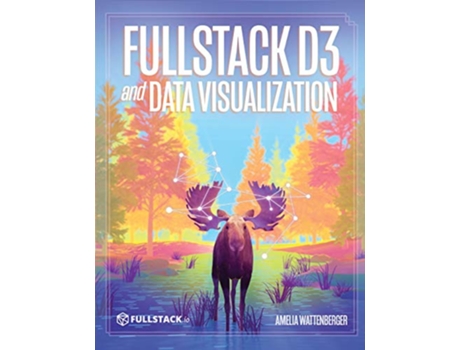 Livro Fullstack D3 and Data Visualization Build beautiful data visualizations with D3 de Amelia Wattenberger (Inglês)