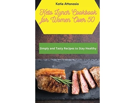 Livro Keto Lunch Cookbook For Women Over 50 Simply And Tasty Recipes To Stay Healthy De Katie Attanasio (inglês - Capa Dura)