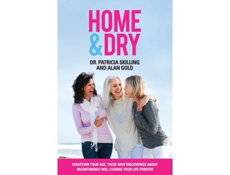 Livro Home & Dry: Whatever your age, these new discoveries about incontinence will change your life forever. Patricia Skilling, Alan Gold (Inglês)