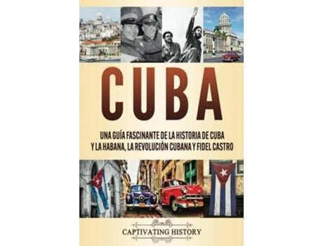 Livro Cuba Una Guía Fascinante De La Historia De Cuba Y La Habana, La Revolución Cubana Y Fidel Castro De Captivating History (espanhol)
