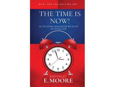 Livro The Time Is Now! Activating Kingdom Wealth In Your Life! de E Moore (Inglês)