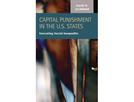 Livro Capital Punishment In The U.s. States Executing Social Inequality De Sarah N Archibald (inglês - Capa Dura)