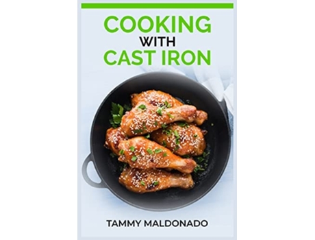 Livro COOKING WITH CAST IRON Delicious and Nutritious Recipes for Healthy Cooking with Cast Iron Skillets and Dutch Ovens de Tammy Maldonado (Inglês)