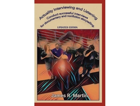 Livro Actuality Interviewing And Listening Conduct Successful Interviews For Documentary And Nonfiction Storytelling. De James R Martin (inglês)